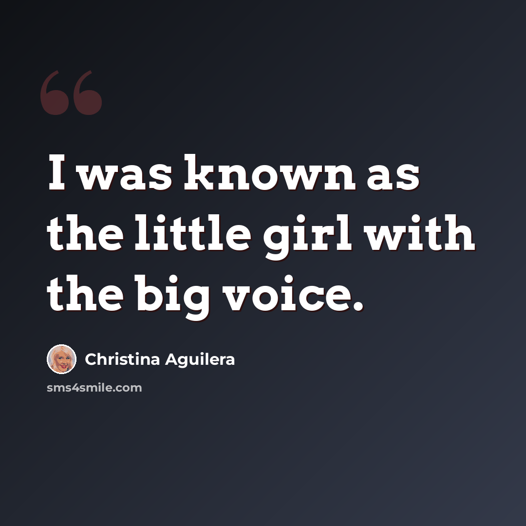“I was known as the little girl with the big voice.” quote by Christina Aguilera