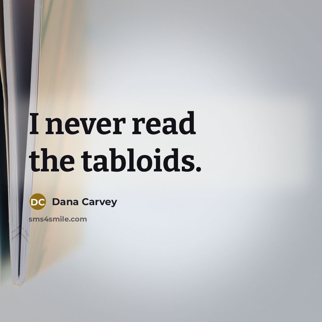“I never read the tabloids.” quote by Dana Carvey
