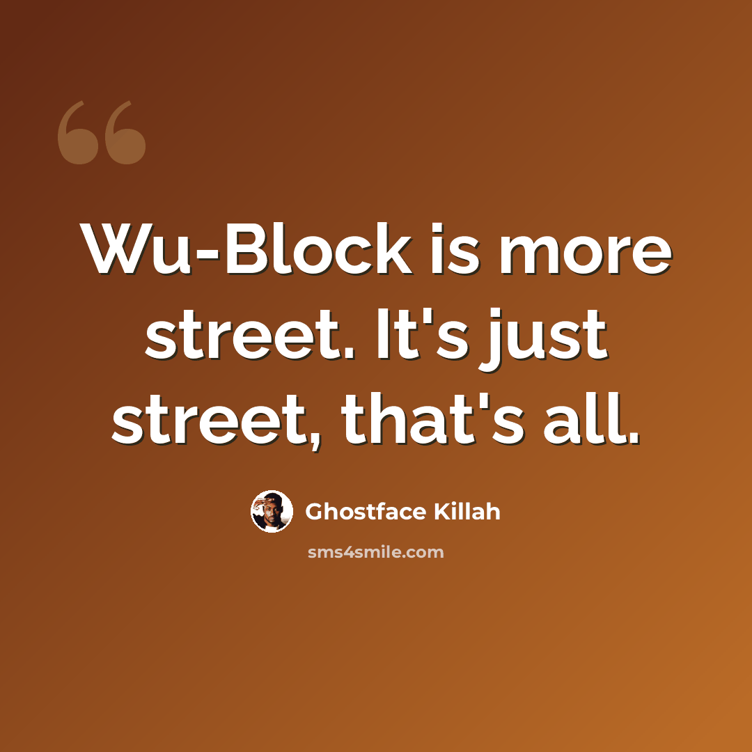 “Wu-Block is more street. It's just street, that's all.” quote by Ghostface Killah