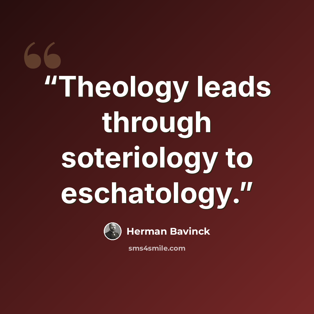 “Theology leads through soteriology to eschatology.” quote by Herman Bavinck