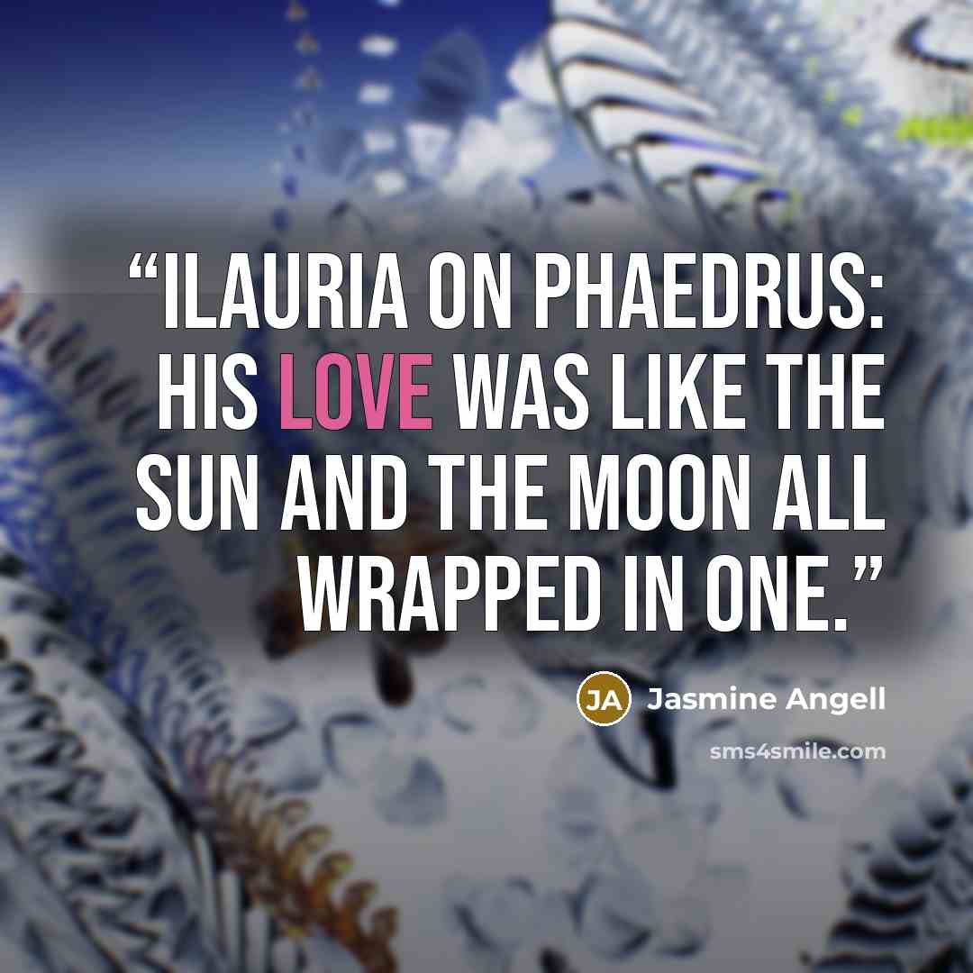 “Ilauria on Phaedrus: His love was like the sun and the moon all wrapped in one.” quote by Jasmine Angell