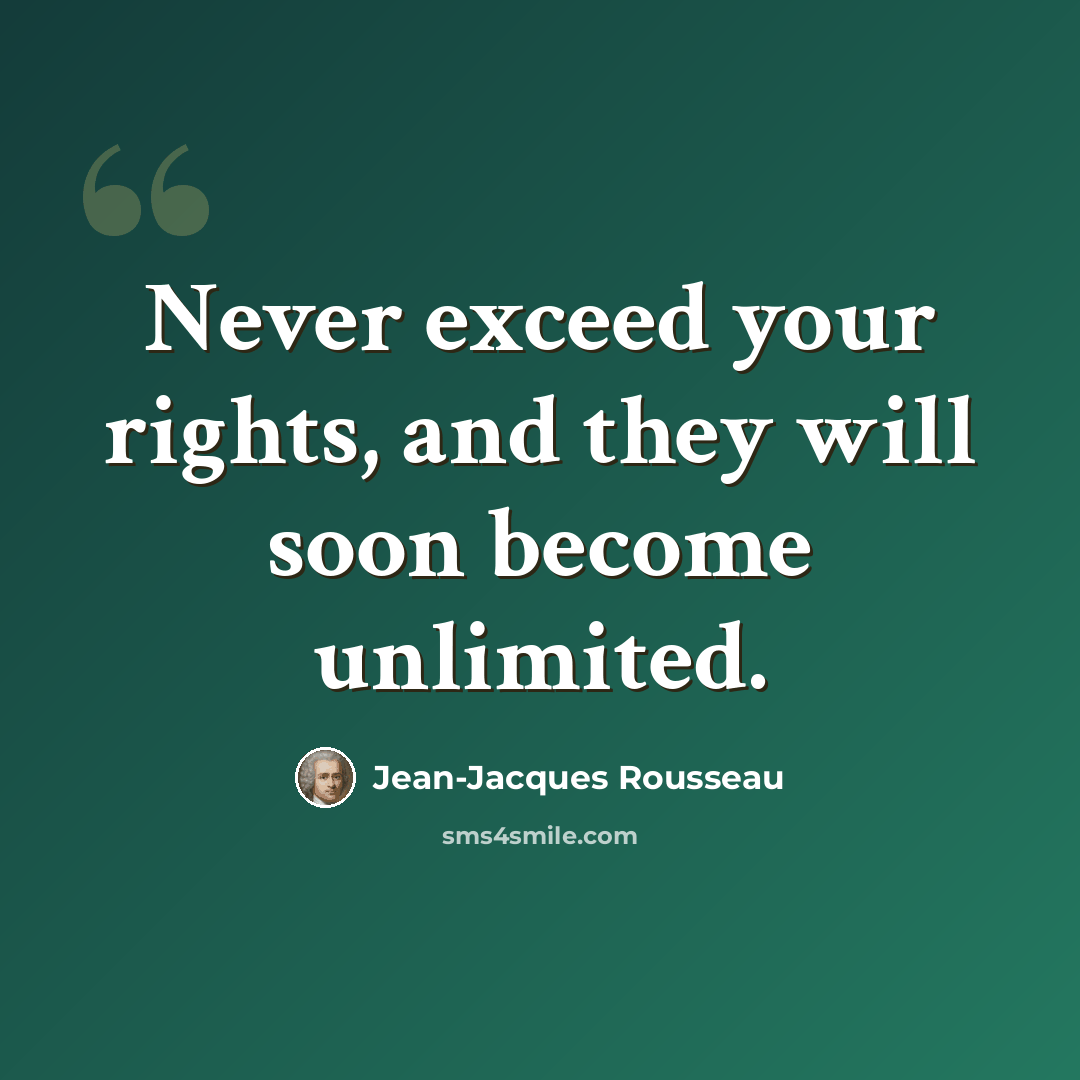 “Never exceed your rights, and they will soon become unlimited.” quote by Jean-Jacques Rousseau