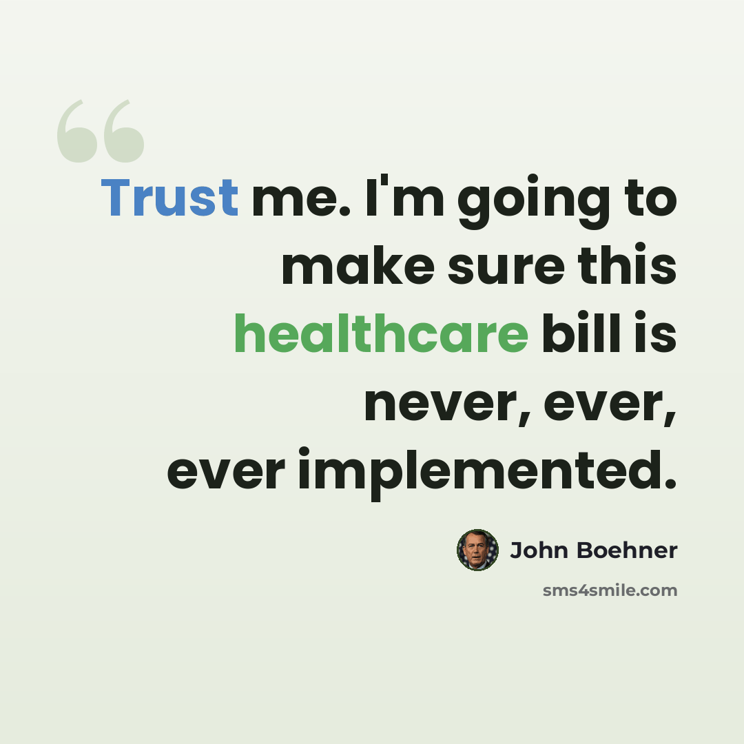 “Trust me. I'm going to make sure this healthcare bill is never, ever, ever implemented.” quote by John Boehner