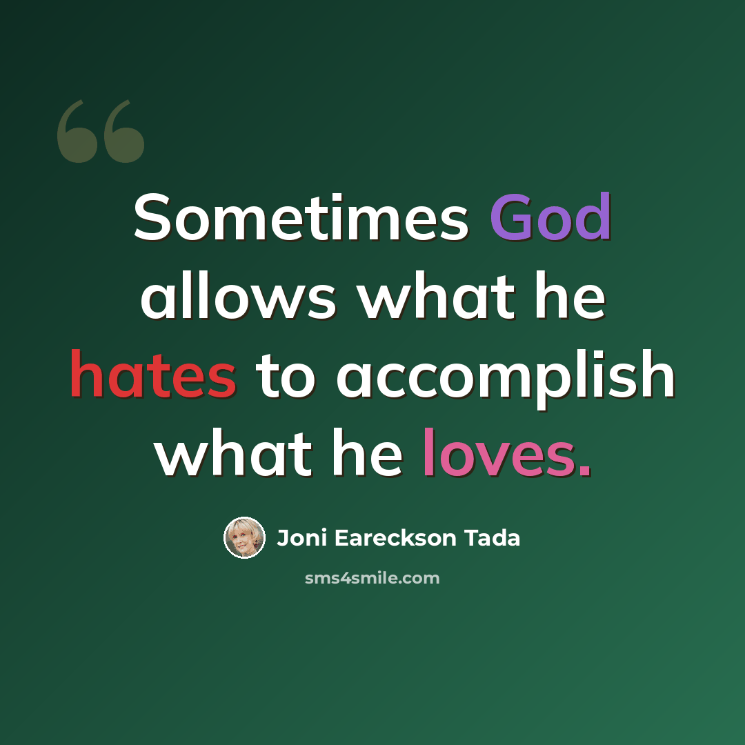 “Sometimes God allows what he hates to accomplish what he loves.” quote by Joni Eareckson Tada