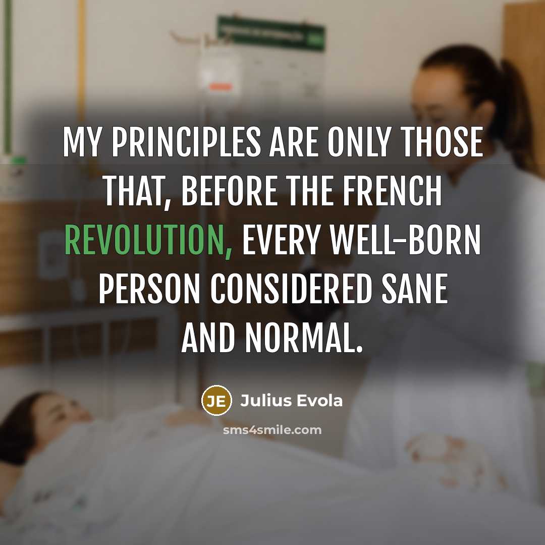 “My principles are only those that, before the French Revolution, every well-born person considered sane and normal.” quote by Julius Evola