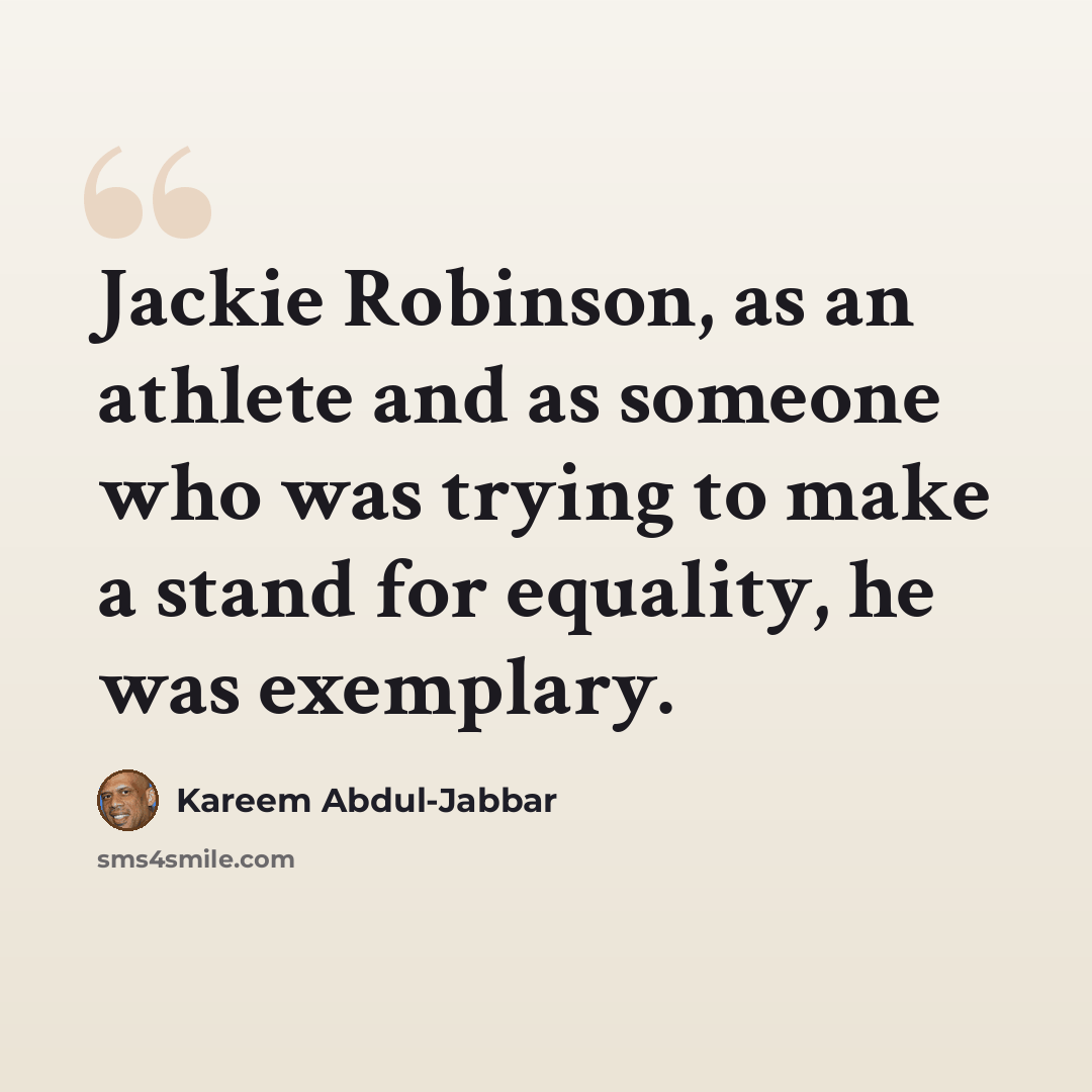 “Jackie Robinson, as an athlete and as someone who was trying to make a stand for equality, he was exemplary.” quote by Kareem Abdul-Jabbar