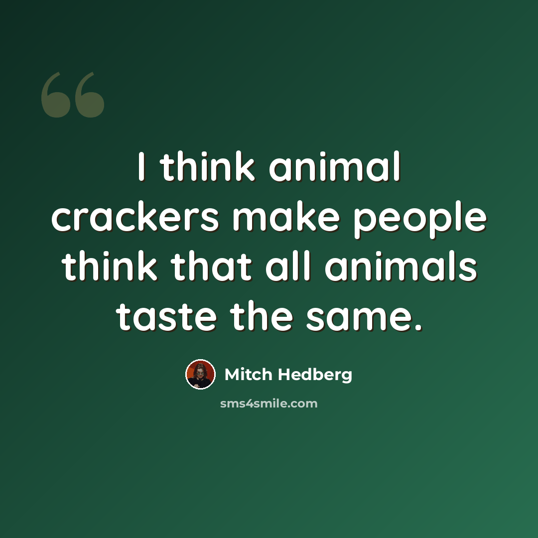 “I think animal crackers make people think that all animals taste the same.” quote by Mitch Hedberg
