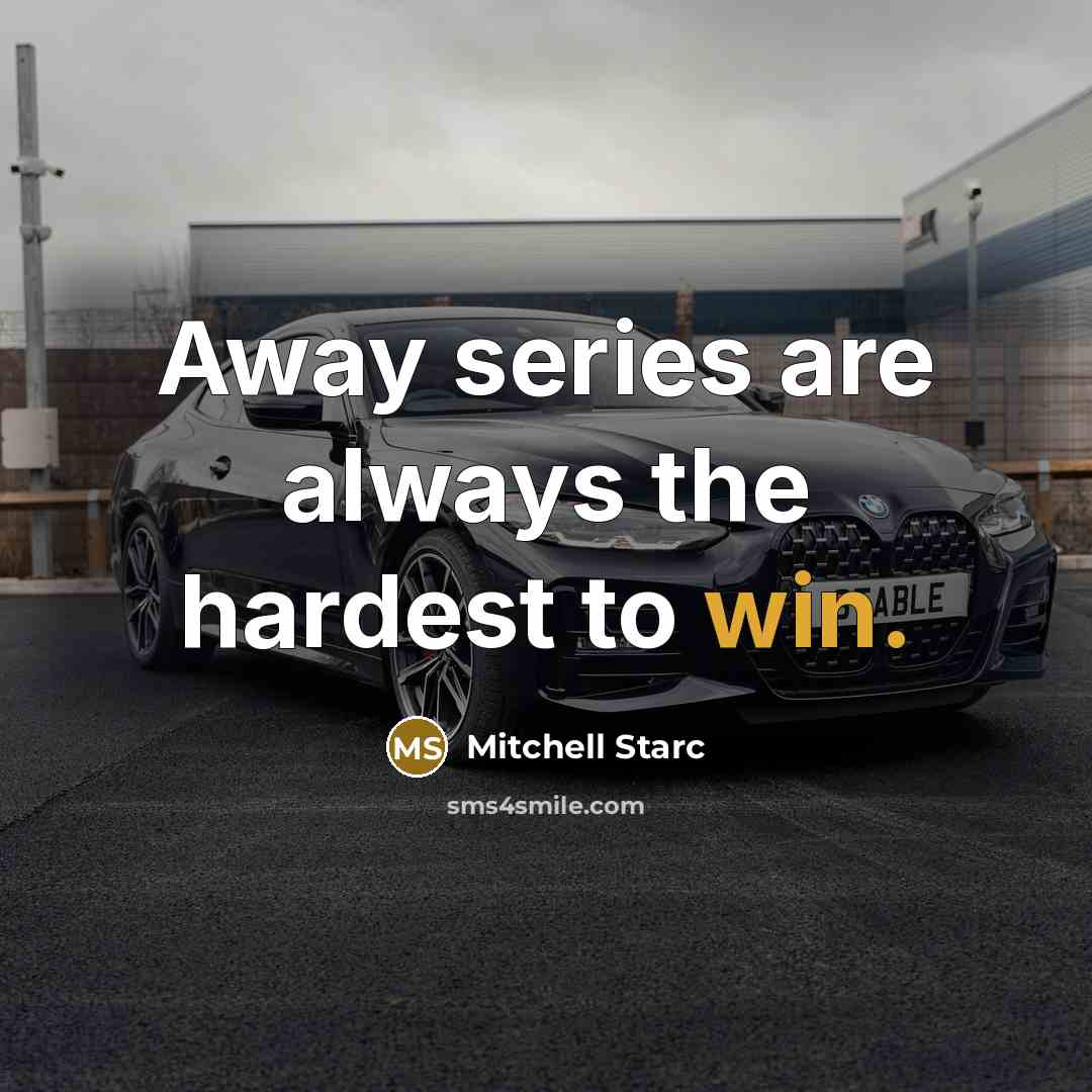 “Away series are always the hardest to win.” quote by Mitchell Starc