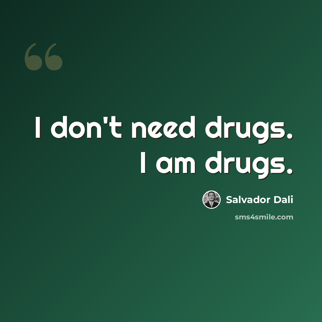 “I don't need drugs. I am drugs.” quote by Salvador Dali