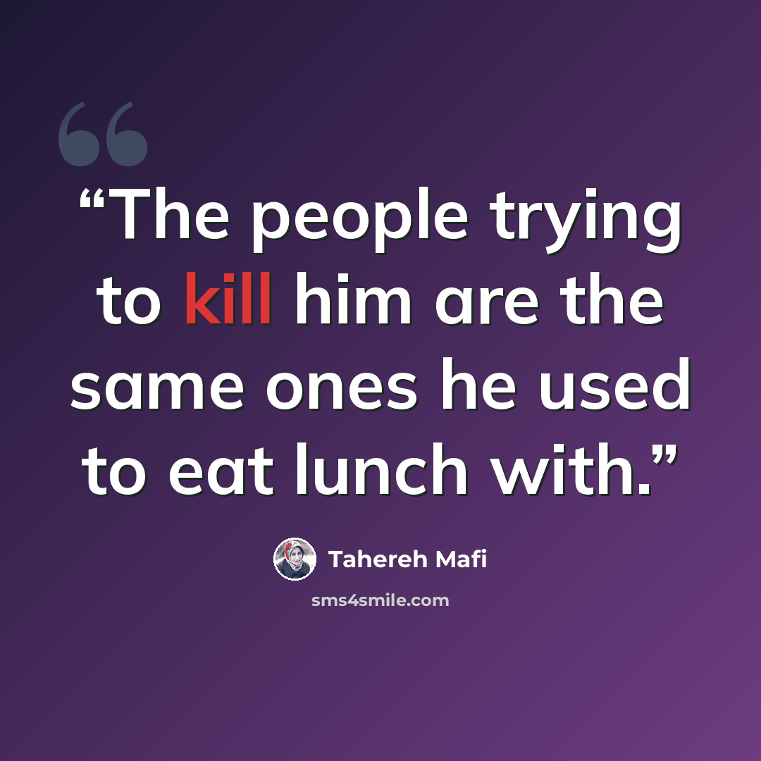 “The people trying to kill him are the same ones he used to eat lunch with.” quote by Tahereh Mafi