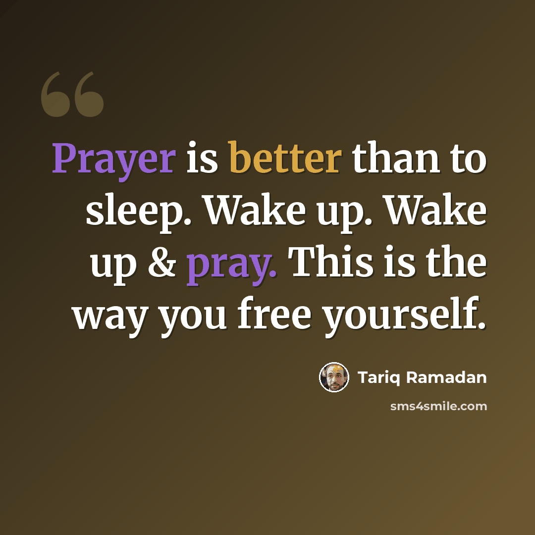 “Prayer is better than to sleep. Wake up. Wake up & pray. This is the way you free yourself.” quote by Tariq Ramadan