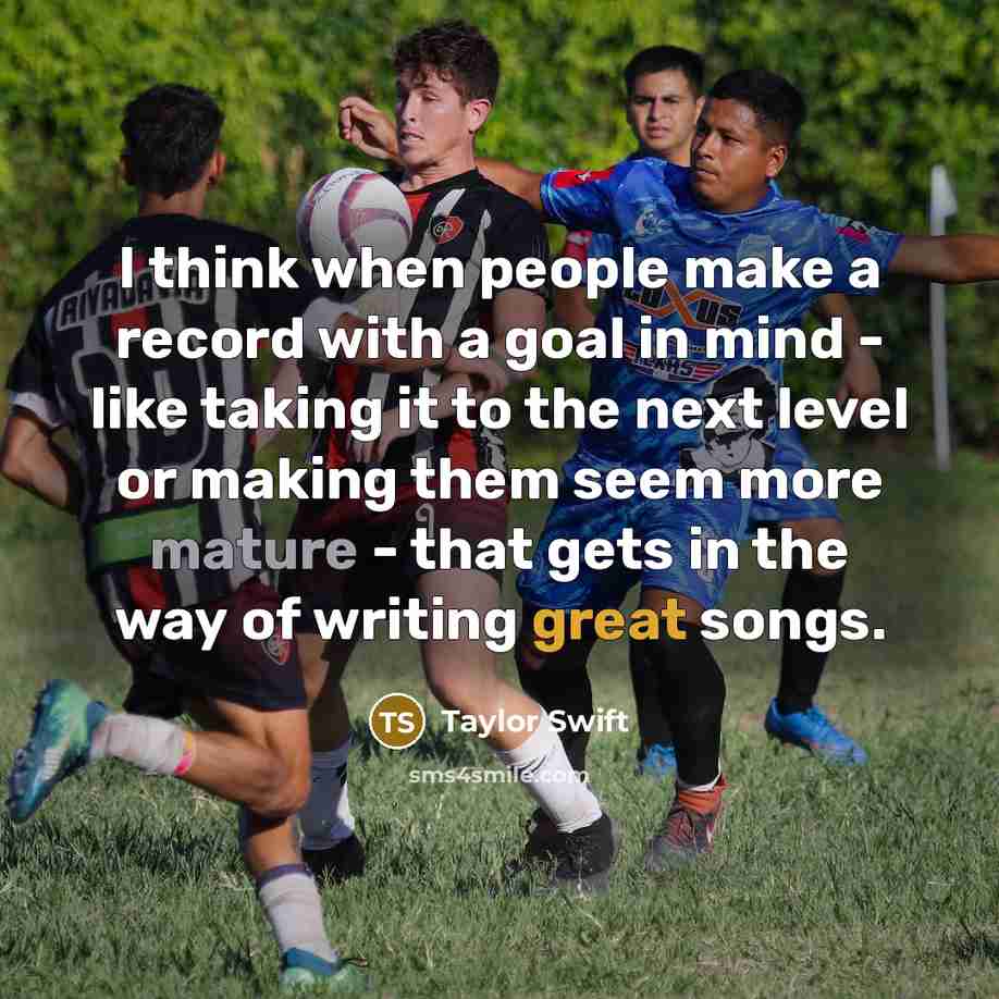 “I think when people make a record with a goal in mind - like taking it to the next level or making them seem more mature - that gets in the way of writing great songs.” quote by Taylor Swift