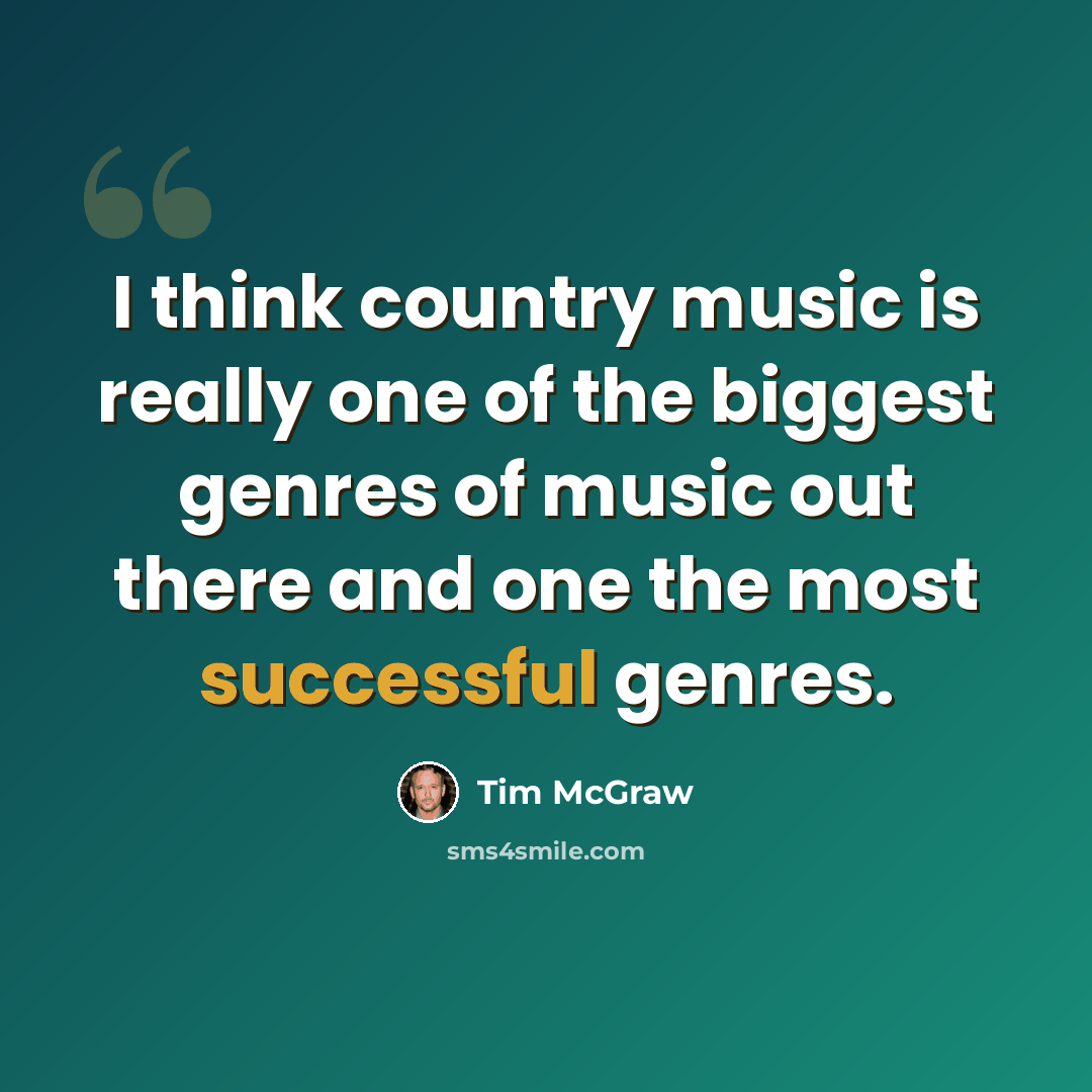 “I think country music is really one of the biggest genres of music out there and one the most successful genres.” quote by Tim McGraw