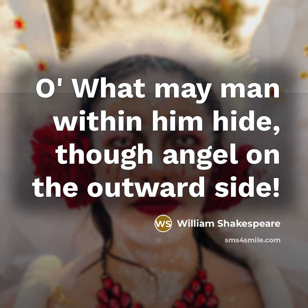 “O' What may man within him hide, though angel on the outward side!” quote by William Shakespeare