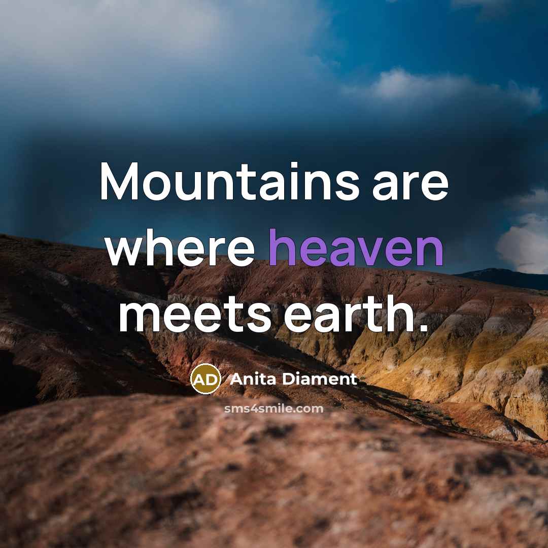 “Mountains are where heaven meets earth.” quote by Anita Diament