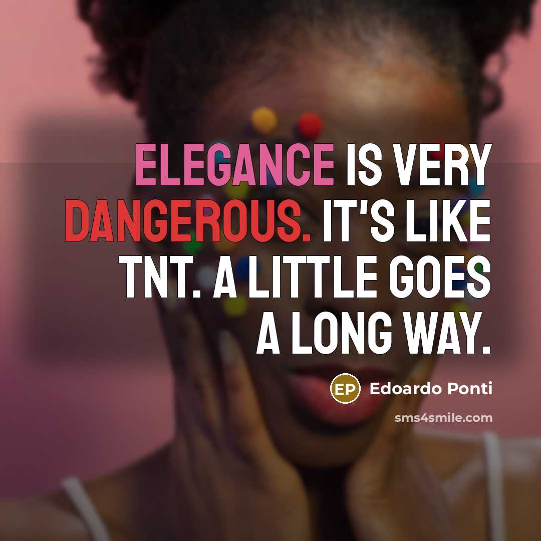 “Elegance is very dangerous. It's like TNT. A little goes a long way.” quote by Edoardo Ponti