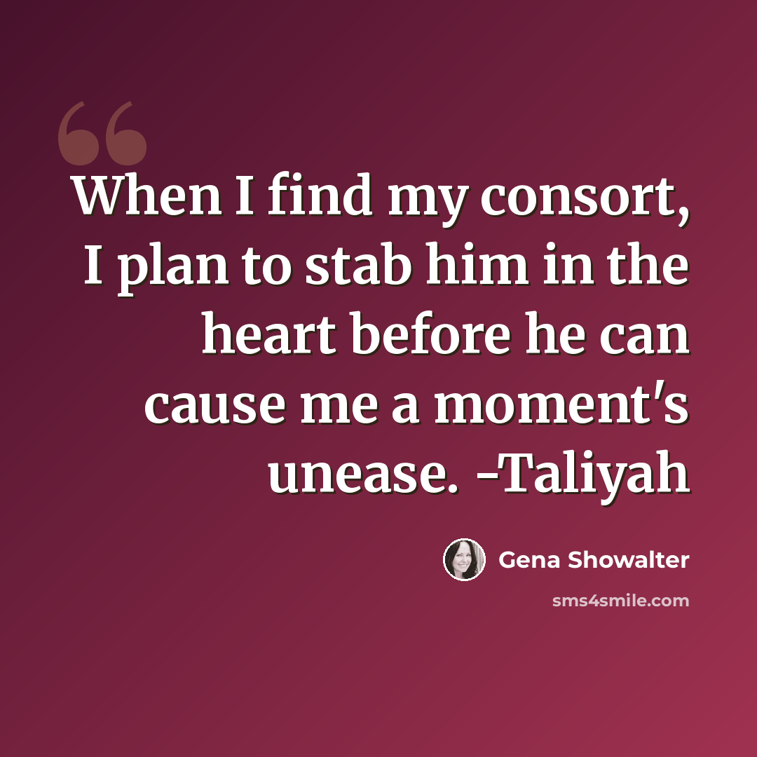 “When I find my consort, I plan to stab him in the heart before he can cause me a moment's unease. -Taliyah” quote by Gena Showalter