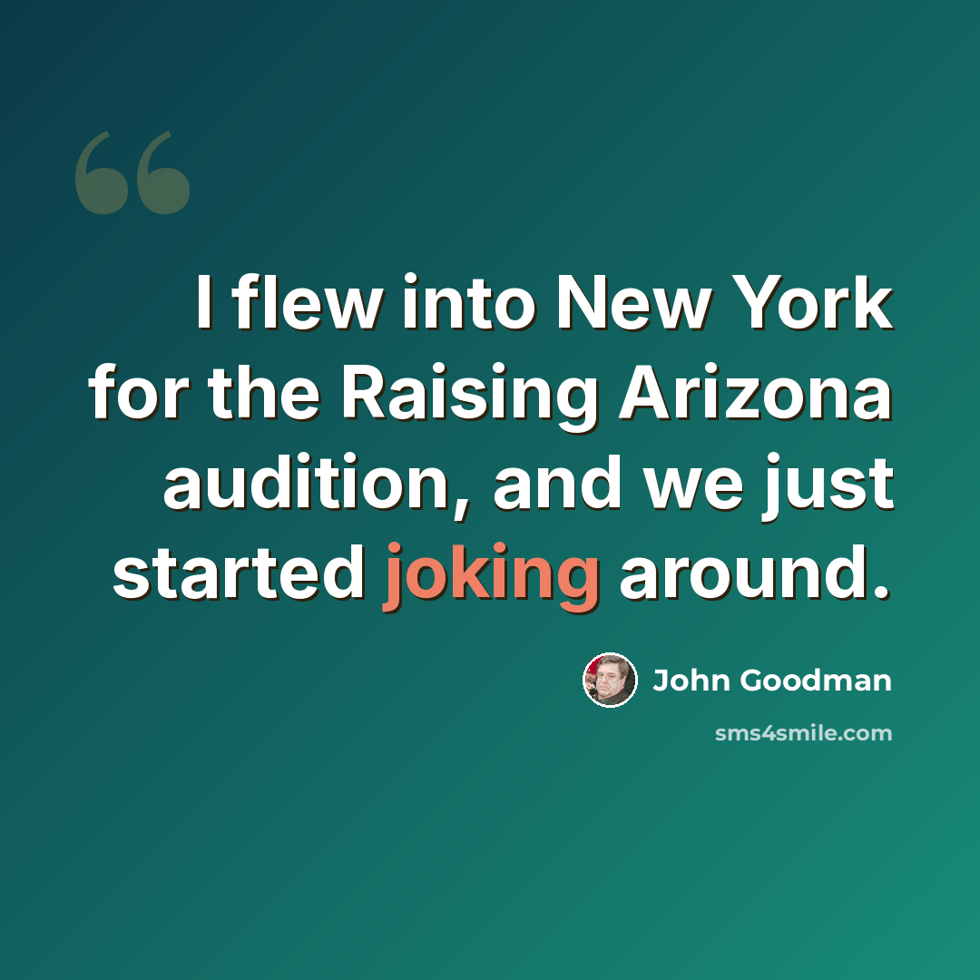 “I flew into New York for the Raising Arizona audition, and we just started joking around.” quote by John Goodman