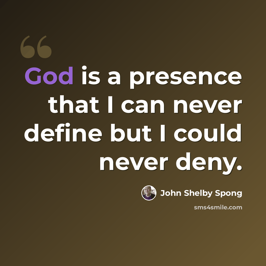 “God is a presence that I can never define but I could never deny.” quote by John Shelby Spong