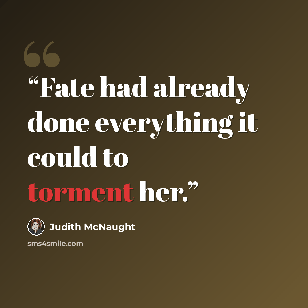 “Fate had already done everything it could to torment her.” quote by Judith McNaught