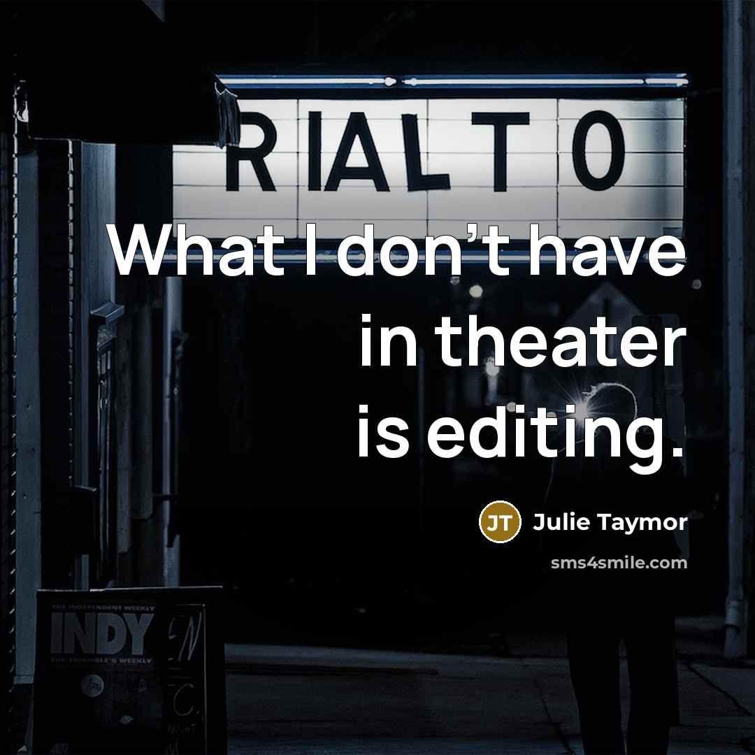 “What I don't have in theater is editing.” quote by Julie Taymor