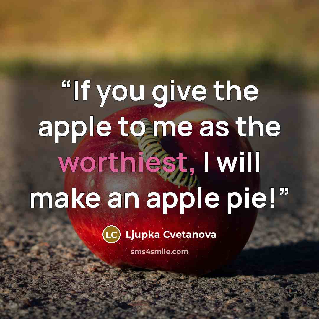 “If you give the apple to me as the worthiest, I will make an apple pie!” quote by Ljupka Cvetanova