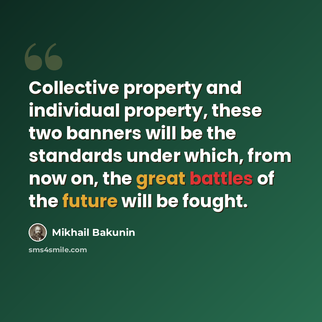 “Collective property and individual property, these two banners will be the standards under which, from now on, the great battles of the future will be fought.” quote by Mikhail Bakunin