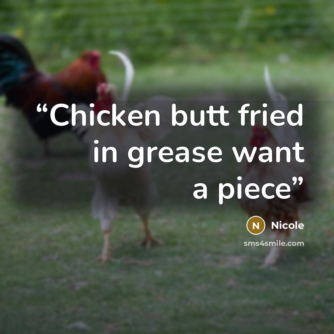“Chicken butt fried in grease want a piece” quote by Nicole