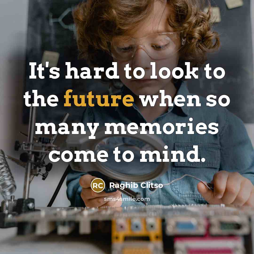 “It's hard to look to the future when so many memories come to mind.” quote by Raghib Clitso