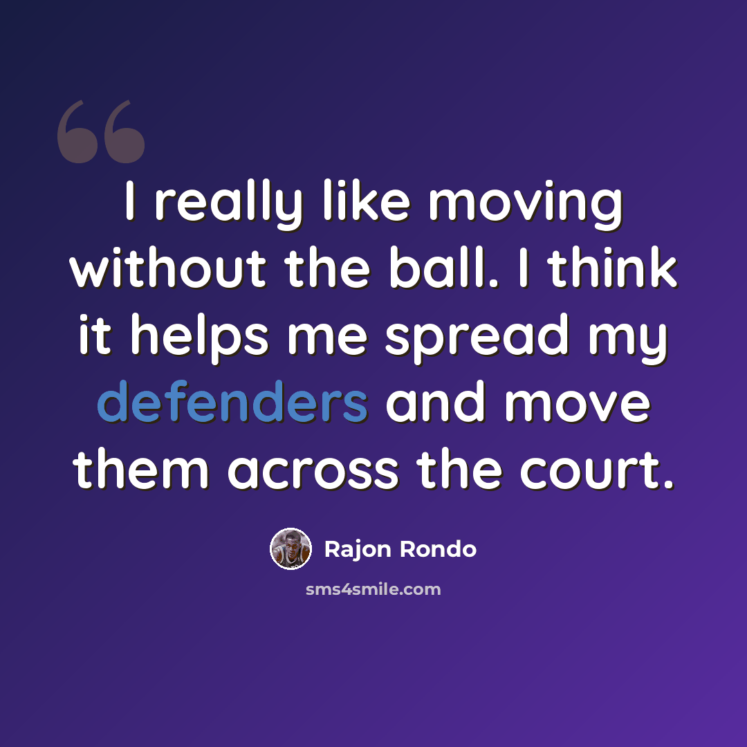 “I really like moving without the ball. I think it helps me spread my defenders and move them across the court.” quote by Rajon Rondo