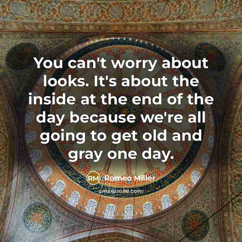 “You can't worry about looks. It's about the inside at the end of the day because we're all going to get old and gray one day.” quote by Romeo Miller