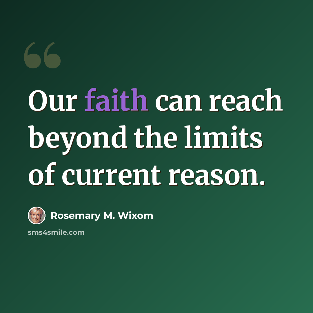“Our faith can reach beyond the limits of current reason.” quote by Rosemary M. Wixom