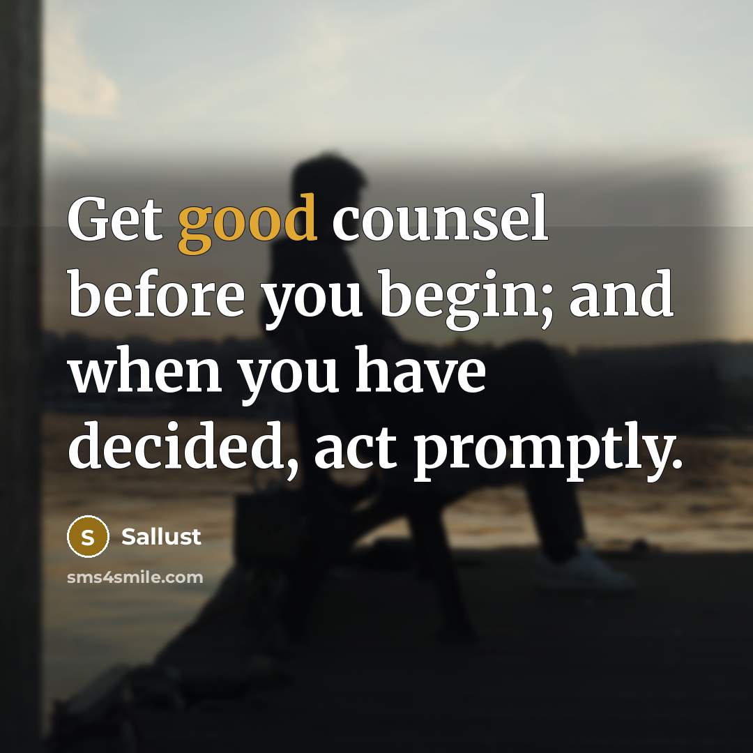 “Get good counsel before you begin; and when you have decided, act promptly.” quote by Sallust