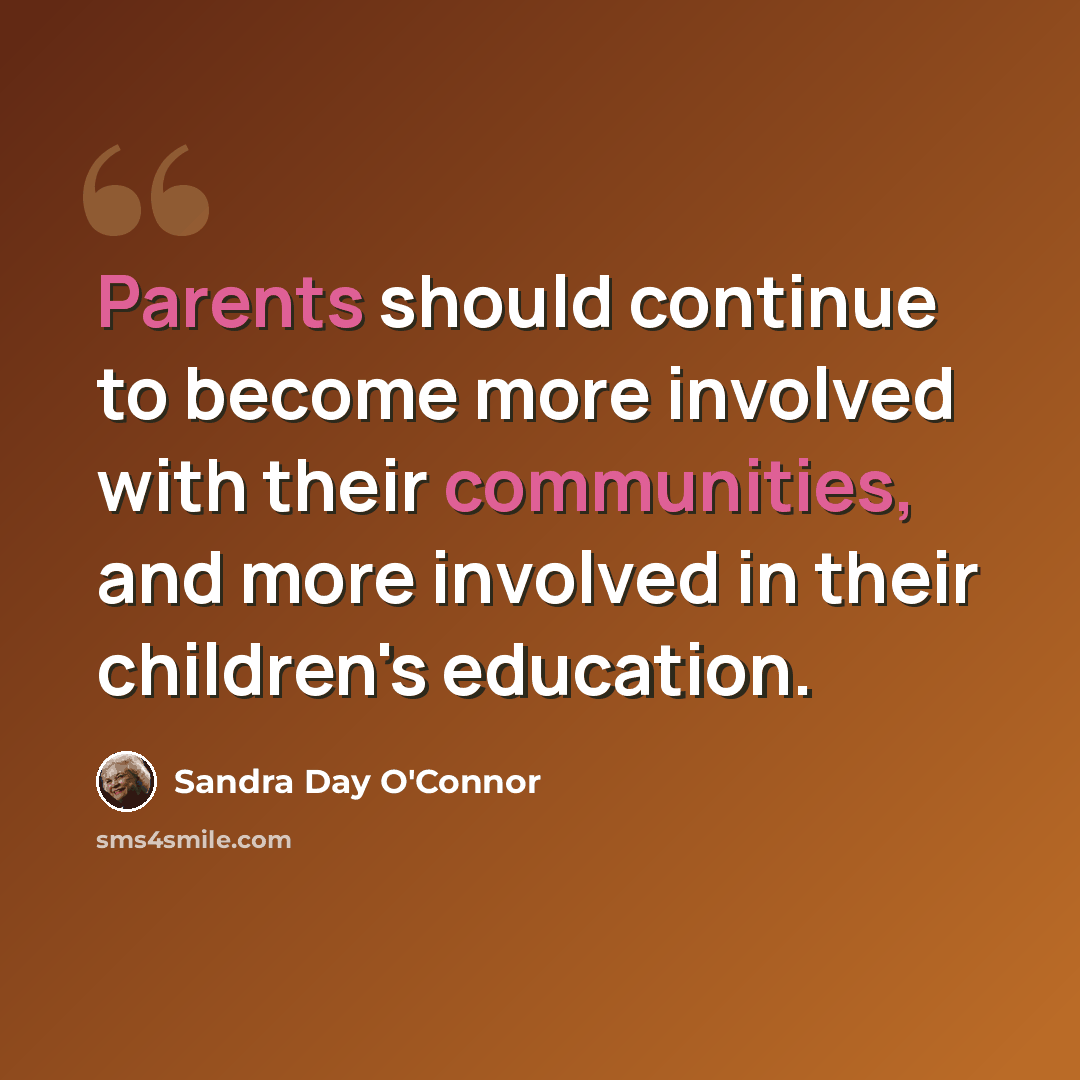 “Parents should continue to become more involved with their communities, and more involved in their children's education.” quote by Sandra Day O'Connor