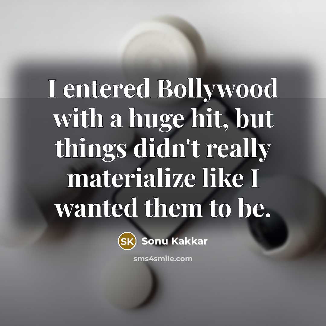 “I entered Bollywood with a huge hit, but things didn't really materialize like I wanted them to be.” quote by Sonu Kakkar