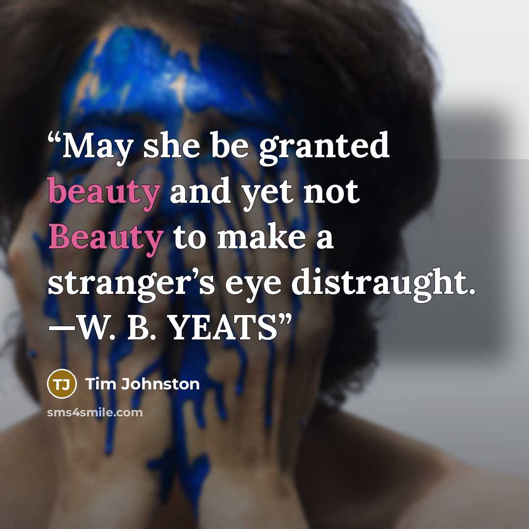 “May she be granted beauty and yet not Beauty to make a stranger’s eye distraught. —W. B. YEATS” quote by Tim Johnston