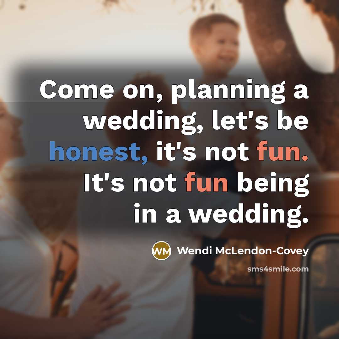 “Come on, planning a wedding, let's be honest, it's not fun. It's not fun being in a wedding.” quote by Wendi McLendon-Covey