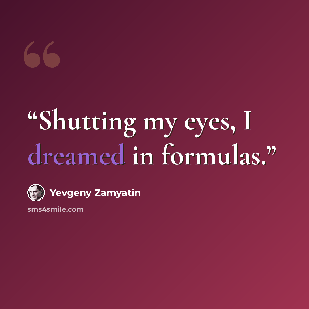 “Shutting my eyes, I dreamed in formulas.” quote by Yevgeny Zamyatin