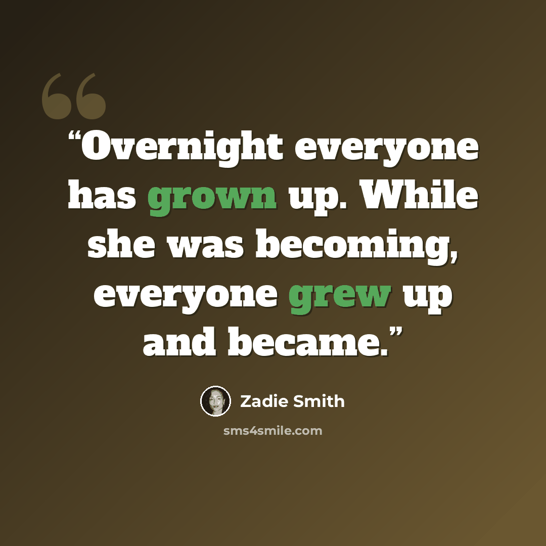“Overnight everyone has grown up. While she was becoming, everyone grew up and became.” quote by Zadie Smith