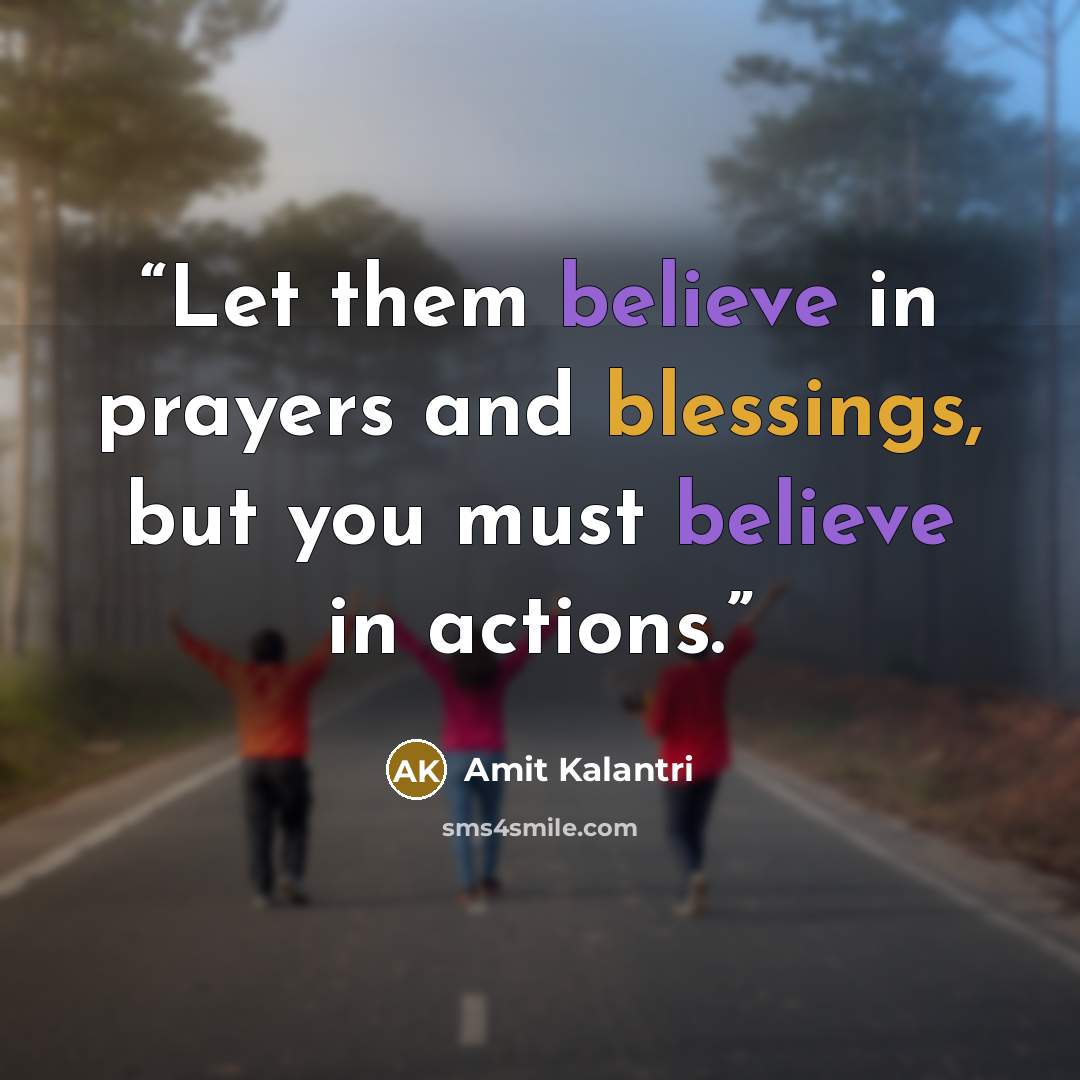 “Let them believe in prayers and blessings, but you must believe in actions.” quote by Amit Kalantri