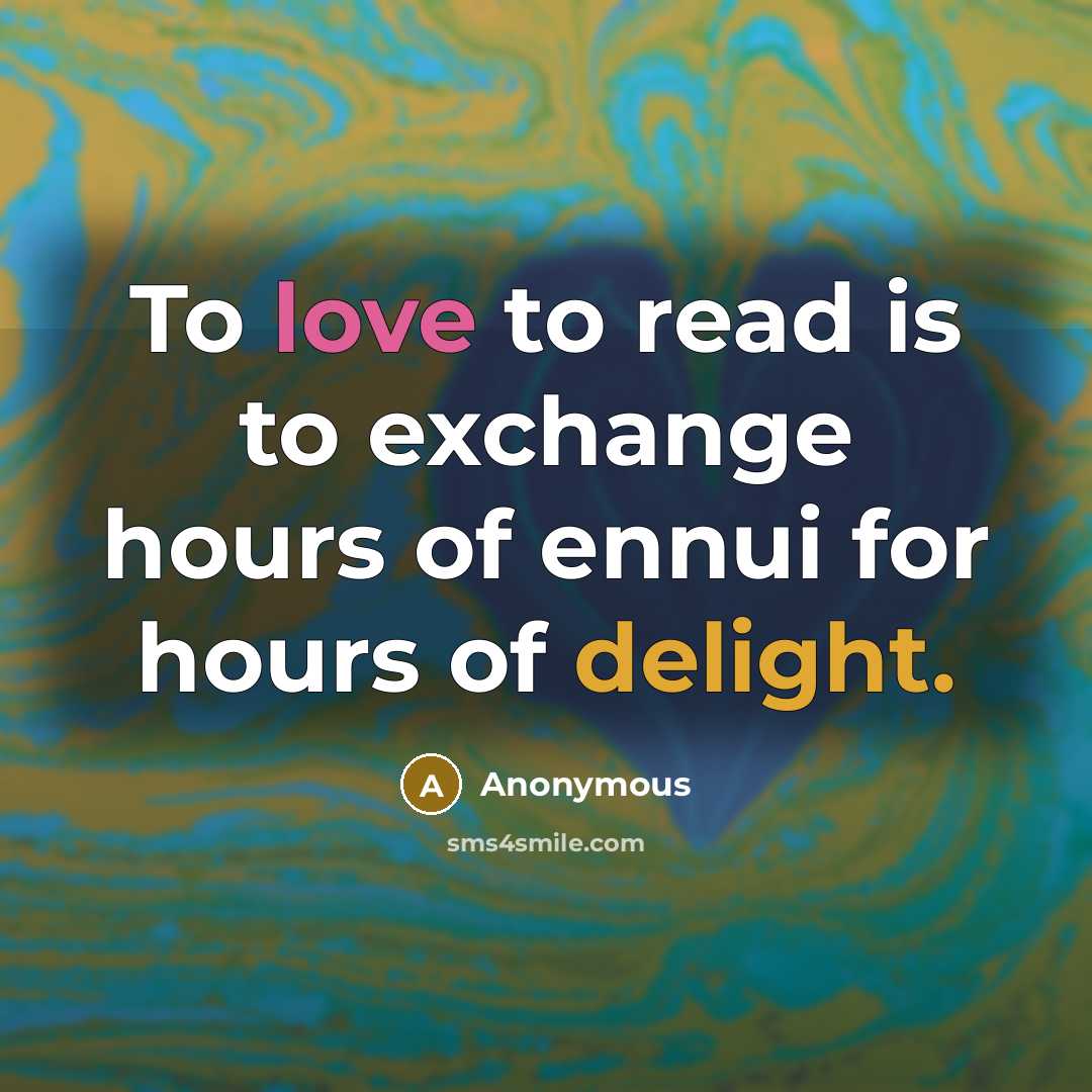 “To love to read is to exchange hours of ennui for hours of delight.” quote by Anonymous