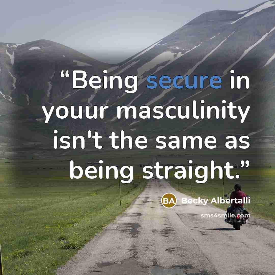 “Being secure in youur masculinity isn't the same as being straight.” quote by Becky Albertalli