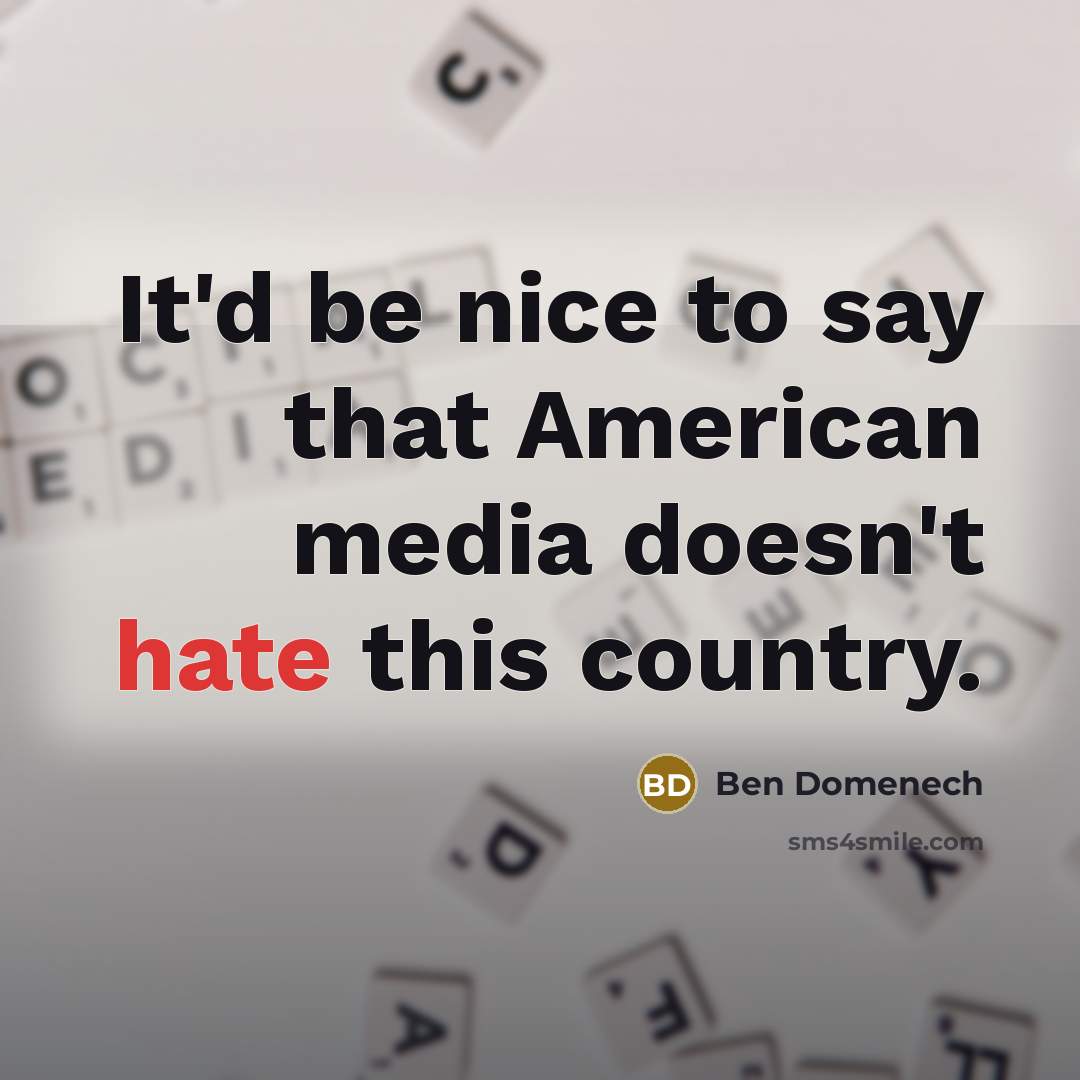 “It'd be nice to say that American media doesn't hate this country.” quote by Ben Domenech