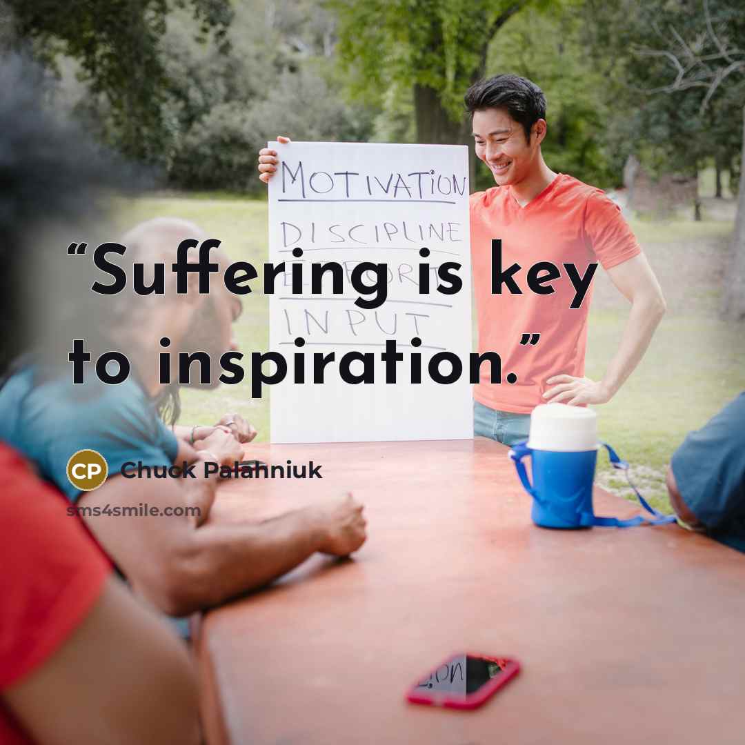 “Suffering is key to inspiration.” quote by Chuck Palahniuk