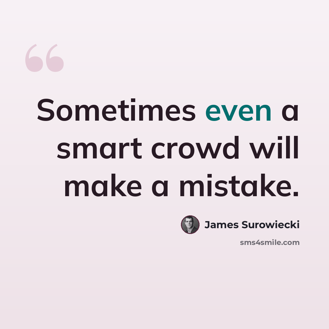 “Sometimes even a smart crowd will make a mistake.” quote by James Surowiecki