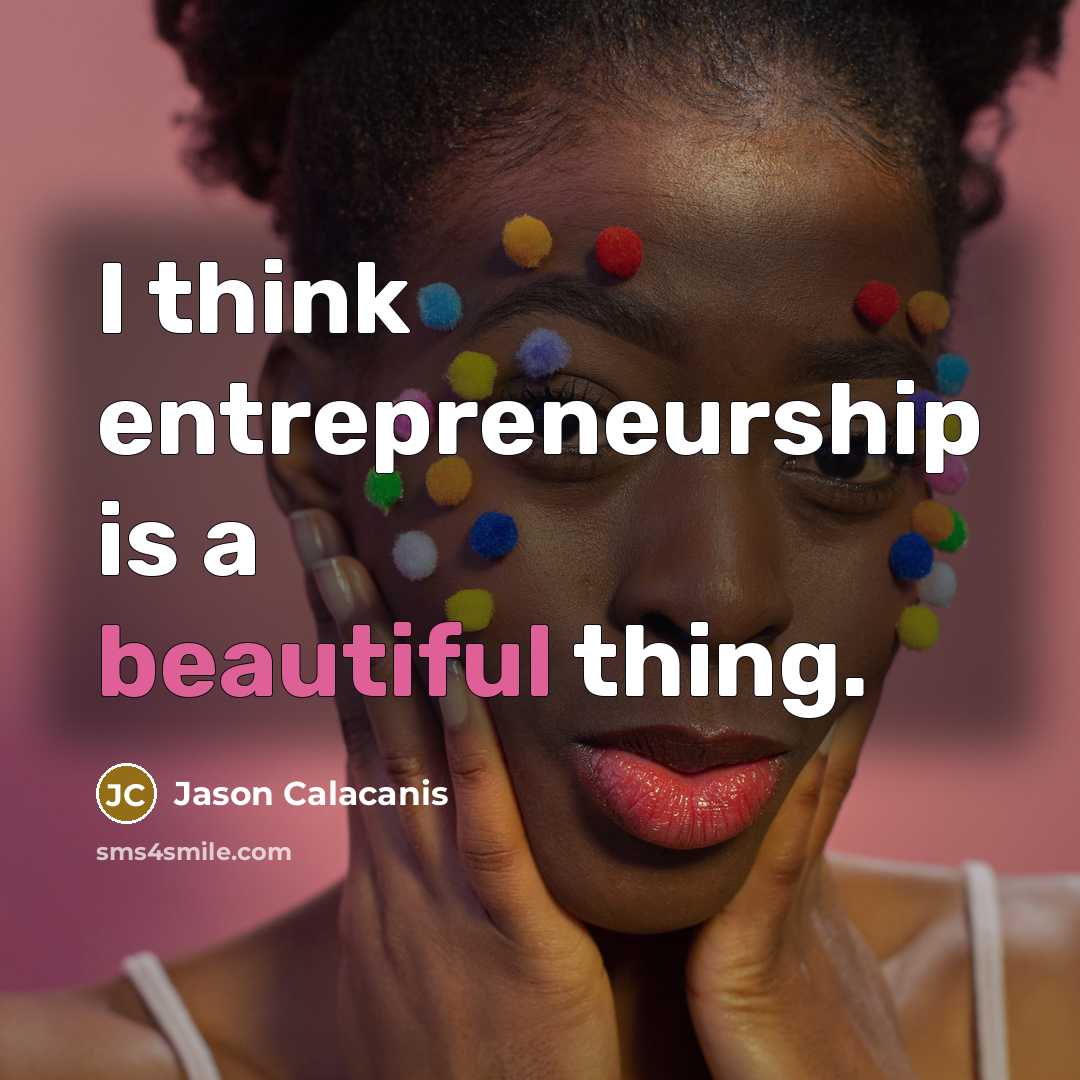 “I think entrepreneurship is a beautiful thing.” quote by Jason Calacanis