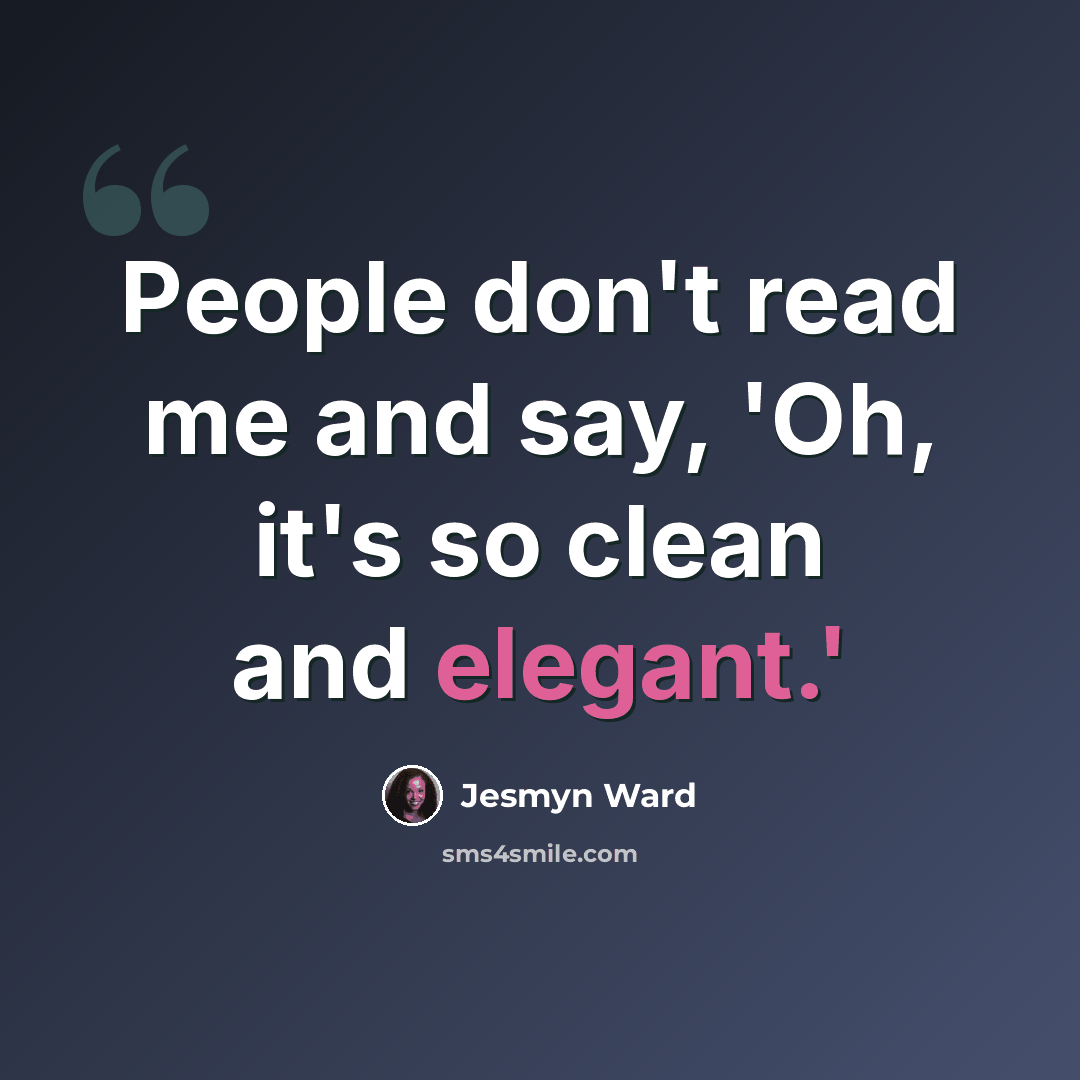 “People don't read me and say, 'Oh, it's so clean and elegant.'” quote by Jesmyn Ward