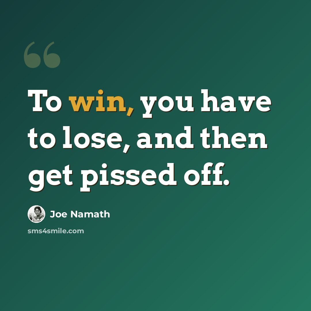 “To win, you have to lose, and then get pissed off.” quote by Joe Namath