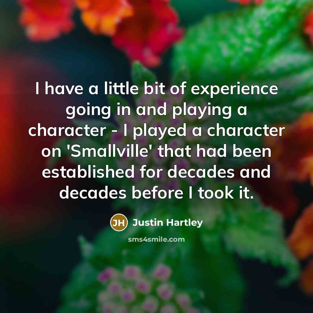 “I have a little bit of experience going in and playing a character - I played a character on 'Smallville' that had been established for decades and decades before I took it.” quote by Justin Hartley