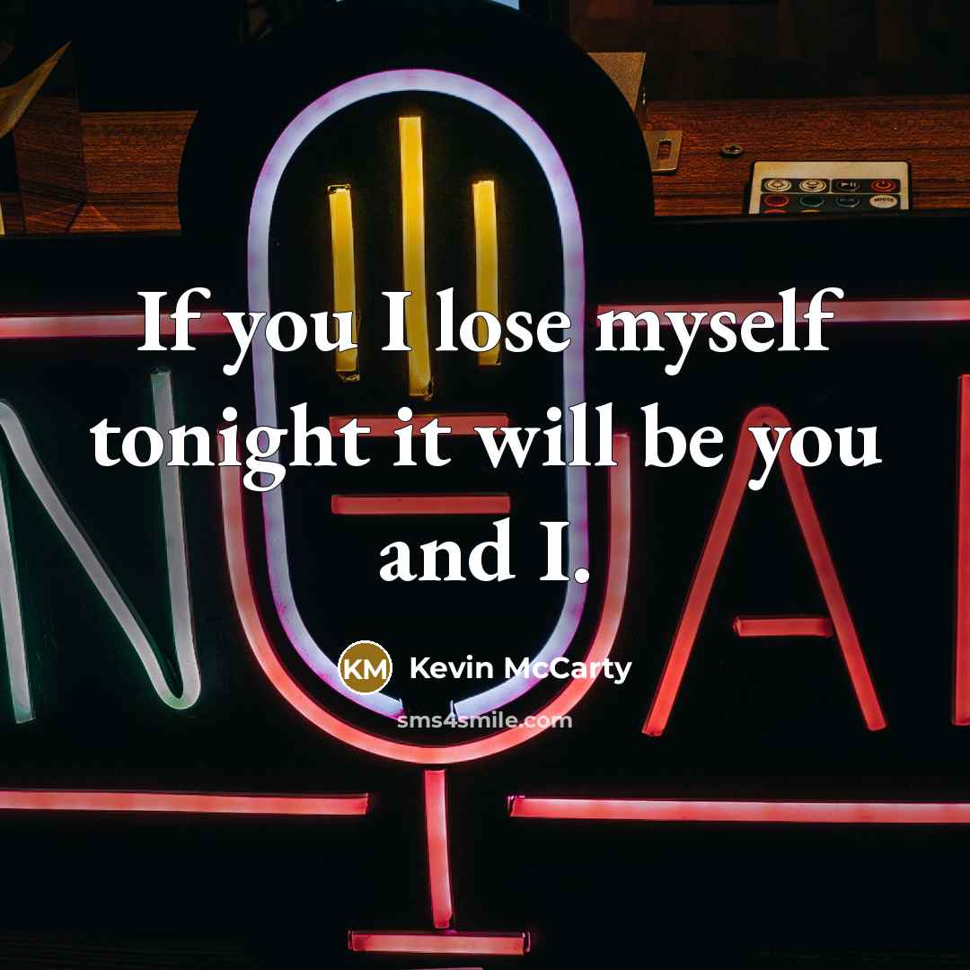 “If you I lose myself tonight it will be you and I.” quote by Kevin McCarty